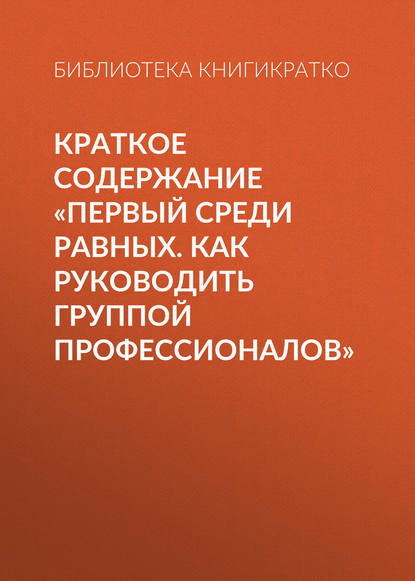 Краткое содержание «Первый среди равных. Как руководить группой профессионалов» — Библиотека КнигиКратко