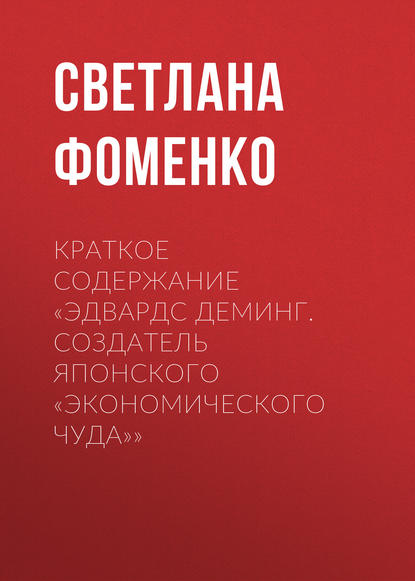 Краткое содержание «Эдвардс Деминг. Создатель японского «экономического чуда»» — Светлана Фоменко