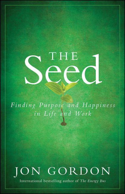 The Seed. Finding Purpose and Happiness in Life and Work — Джон Гордон