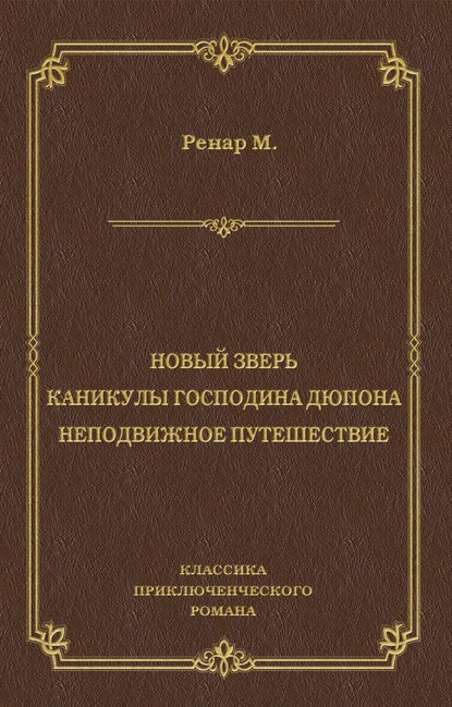 Новый зверь. Каникулы господина Дюпона. Неподвижное путешествие — Морис Ренар