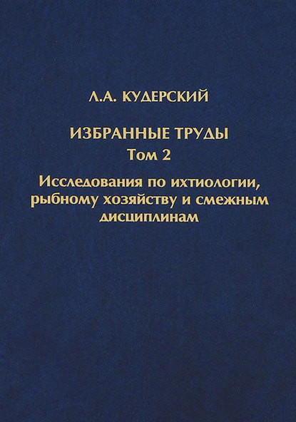 Избранные труды. Исследования по ихтиологии, рыбному хозяйству и смежным дисциплинам. Том 2 — Л. А. Кудерский