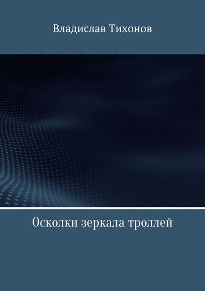 Осколки зеркала троллей — Владислав Георгиевич Тихонов