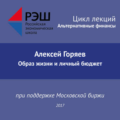 Лекция №03 «Алексей Горяев Образ жизни и личный бюджет» — Алексей Горяев