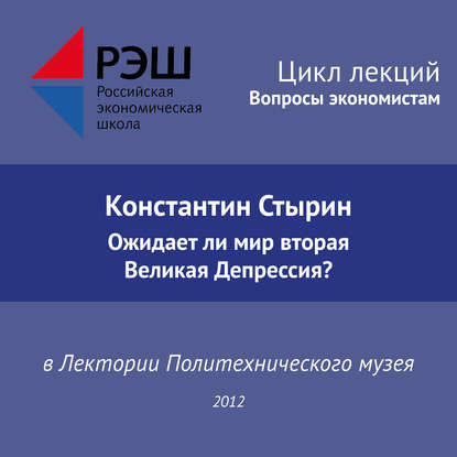 Лекция №01 «Константин Стырин. Ожидает ли мир вторая Великая Депрессия?» — Константин Стырин