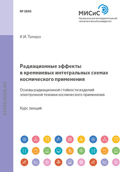 Радиационные эффекты в кремниевых интегральных схемах космического применения. Основы радиационной стойкости изделий электронной техники космического применения — К. И. Таперо