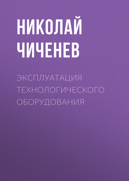 Эксплуатация технологического оборудования — Н. А. Чиченев