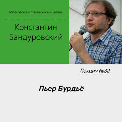 Лекция №32 «Пьер Бурдьё» — К. В. Бандуровский