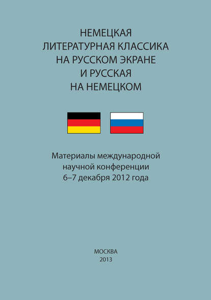 Немецкая литературная классика на русском экране и русская на немецком. Материалы научной конференции 6–7 декабря 2012 года — Сборник статей