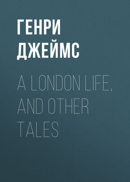 A London Life, and Other Tales — Генри Джеймс