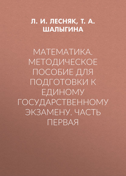 Математика. Методическое пособие для подготовки к единому государственному экзамену. Часть первая — Т. А. Шалыгина