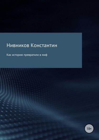 Как историю превратили в миф — Константин Константинович Нивников