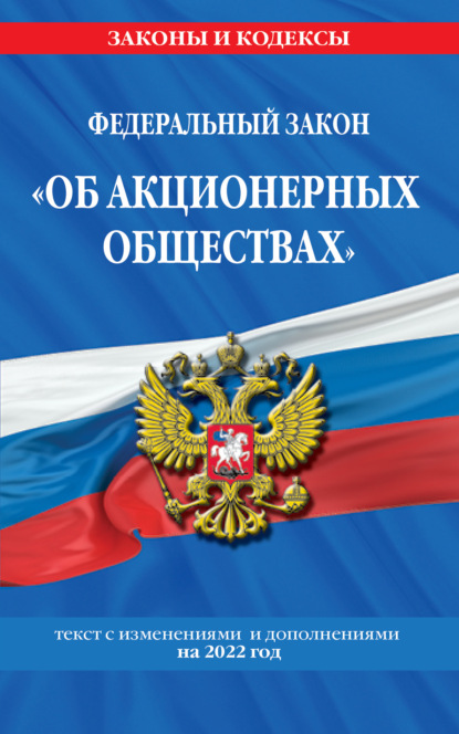 Федеральный закон «Об акционерных обществах». Текст с изменениями и дополнениями на 2022 год — Группа авторов