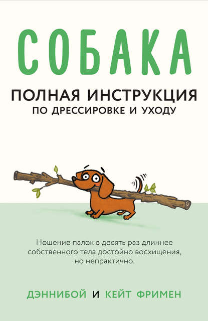 Собака. Полная инструкция по дрессировке и уходу — Кейт Фримен