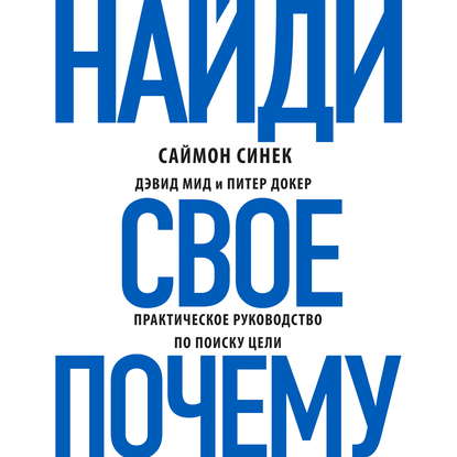 Найди свое «Почему?». Практическое руководство по поиску цели — Саймон Синек