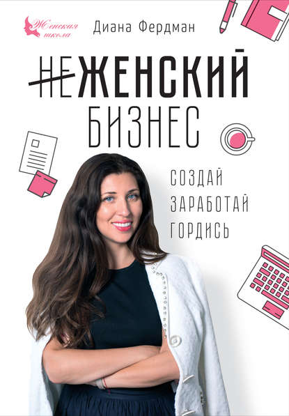 Женский бизнес. Создай. Заработай. Гордись — Диана Фердман