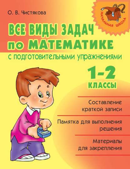 Все виды задач по математике с подготовительными упражнениями. 1–2 классы — О. В. Чистякова