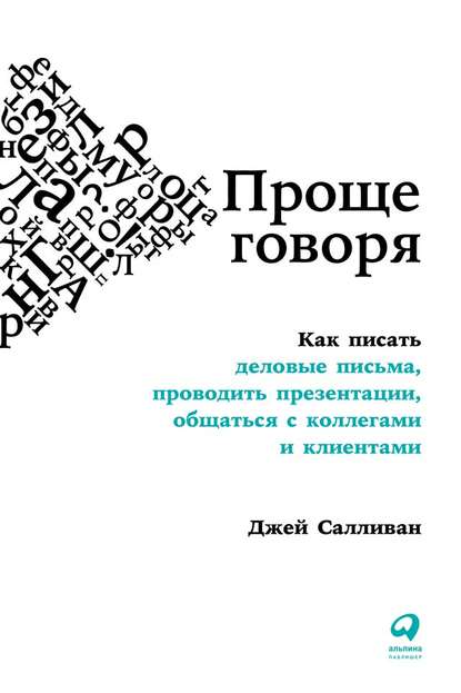 Проще говоря. Как писать деловые письма, проводить презентации, общаться с коллегами и клиентами — Джей Салливан