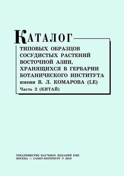 Каталог типовых образцов сосудистых растений Восточной Азии, хранящихся в Гербарии Ботанического института им. В. Л. Комарова (LE). Часть 2 (Китай) — Группа авторов