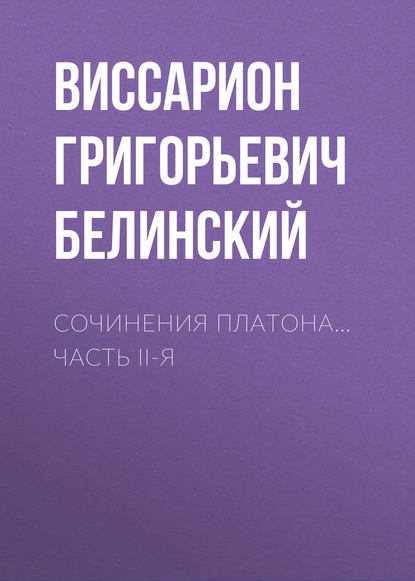 Сочинения Платона… часть II-я — Виссарион Григорьевич Белинский