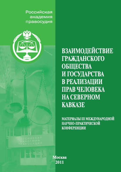 Взаимодействие гражданского общества и государства в реализации прав человека на Северном Кавказе. Материалы III Международной научно-практической конференции, проведенной Российской академией правосудия совместно с Пятигорским филиалом Российской академи — Коллектив авторов