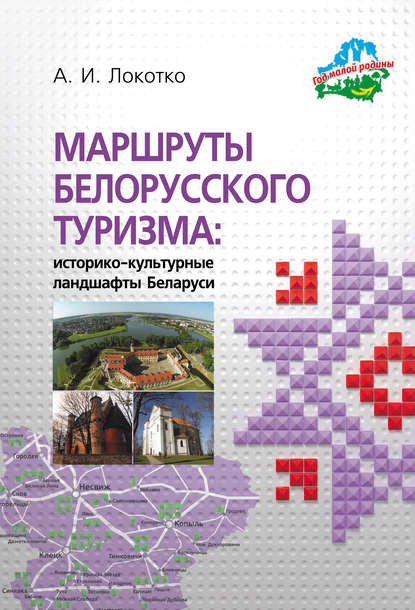 Маршруты белорусского туризма: историко-культурные ландшафты Беларуси — А. И. Локотко