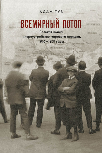 Всемирный потоп. Великая война и переустройство мирового порядка, 1916–1931 годы — Адам Туз