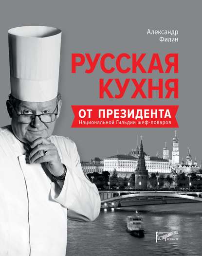 Русская кухня от президента Национальной гильдии шеф-поваров — А. Н. Филин