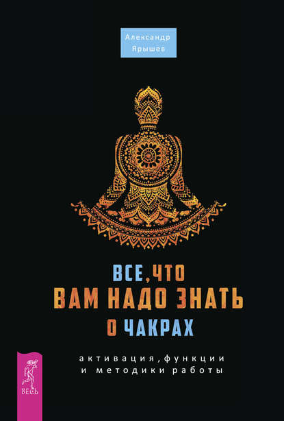 Все, что вам надо знать о чакрах: активация, функции и методики работы — Александр Ярышев