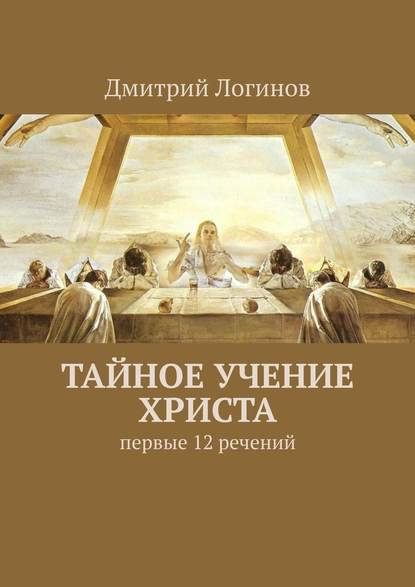 Тайное учение Христа. Первые 12 речений — Дмитрий Логинов