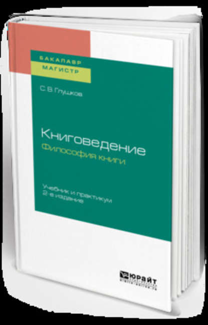 Книговедение. Философия книги 2-е изд., испр. и доп. Учебник и практикум для бакалавриата и магистратуры — Сергей Владленович Глушков