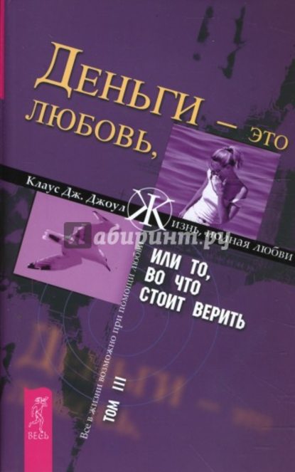 Деньги – это любовь, или То, во что стоит верить. Том III — Клаус Дж. Джоул