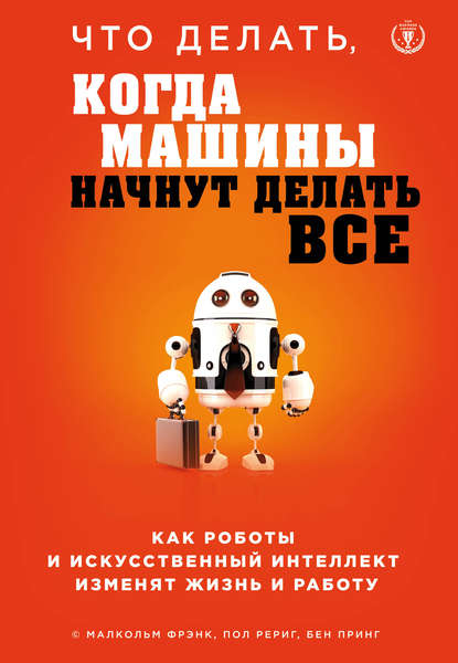 Что делать, когда машины начнут делать все. Как роботы и искусственный интеллект изменят жизнь и работу — Малкольм Фрэнк