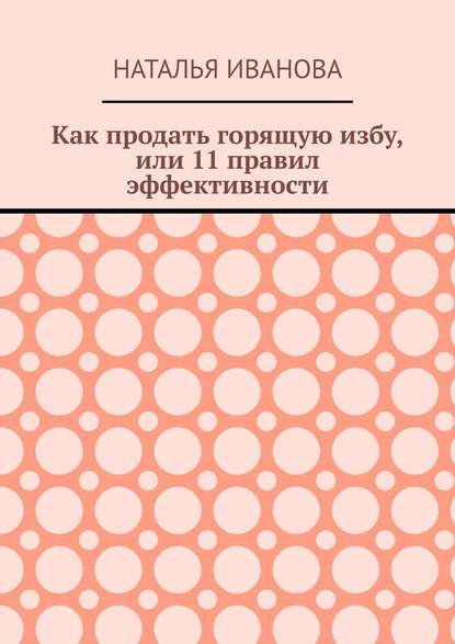 Как продать горящую избу, или 11 правил эффективности — Наталья Иванова