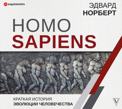 Homo Sapiens. Краткая история эволюции человечества — Эдвард Норберт