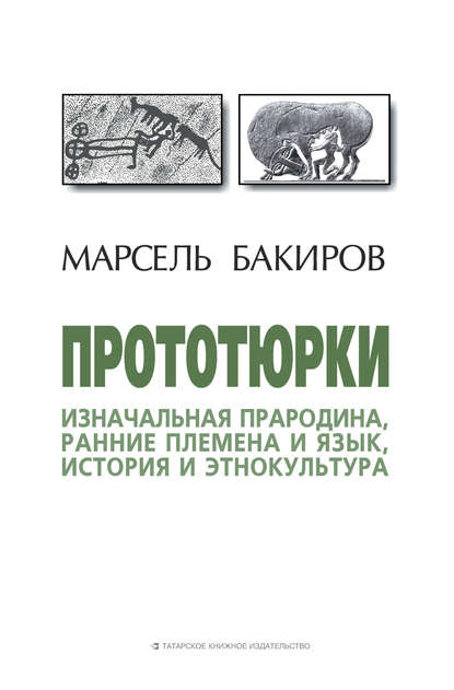 Прототюрки. Изначальная прародина, ранние племена и язык, история и этнокультура — Марсель Бакиров