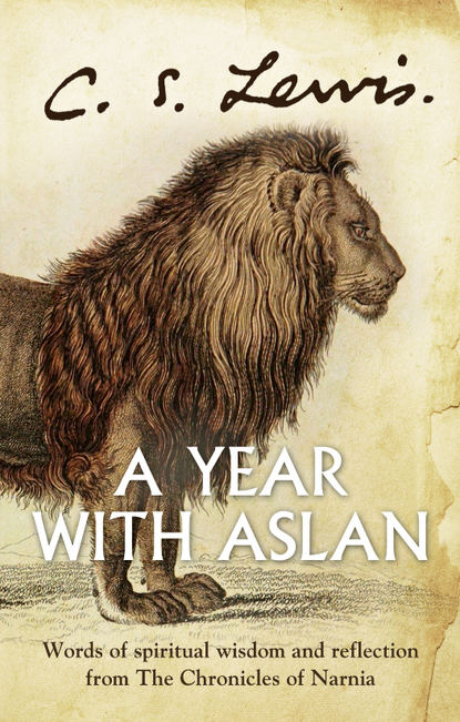 A Year With Aslan: Words of Wisdom and Reflection from the Chronicles of Narnia — Клайв Стейплз Льюис