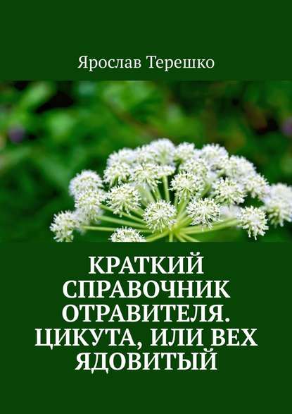 Краткий справочник отравителя. Цикута, или Вех ядовитый — Ярослав Терешко