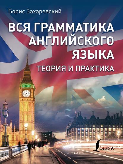 Вся грамматика английского языка. Теория и практика — Борис Захаревский