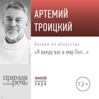 Лекция «Я введу вас в мир Поп…» — Артемий Троицкий