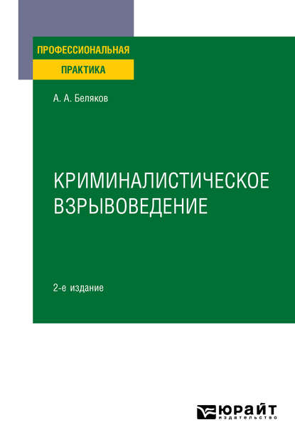 Криминалистическое взрывоведение 2-е изд., пер. и доп. Практическое пособие — Александр Алексеевич Беляков