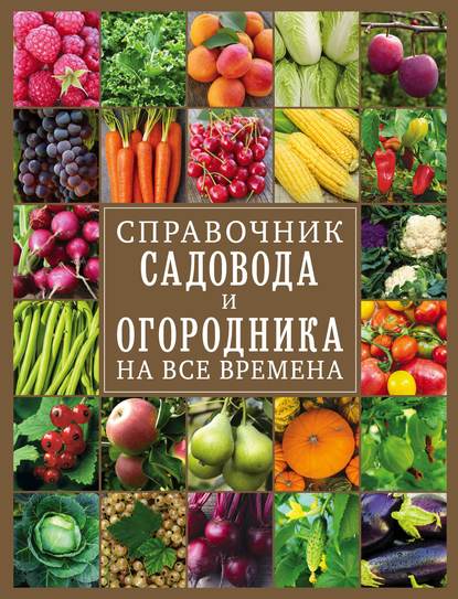 Справочник садовода и огородника на все времена — Группа авторов