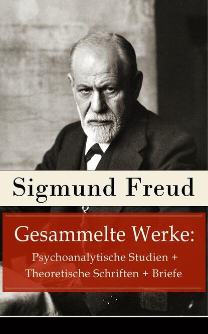 Gesammelte Werke: Psychoanalytische Studien + Theoretische Schriften + Briefe — Зигмунд Фрейд