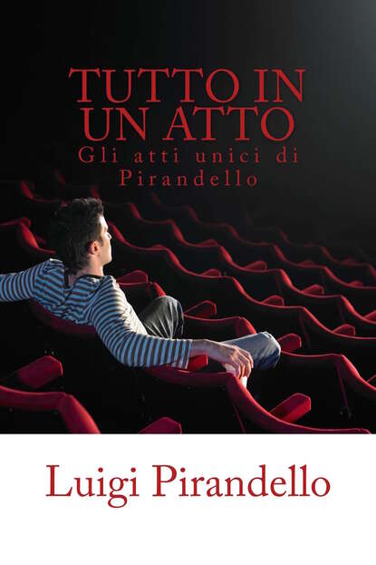 Tutto in un atto: Gli atti unici di Pirandello — Луиджи Пиранделло