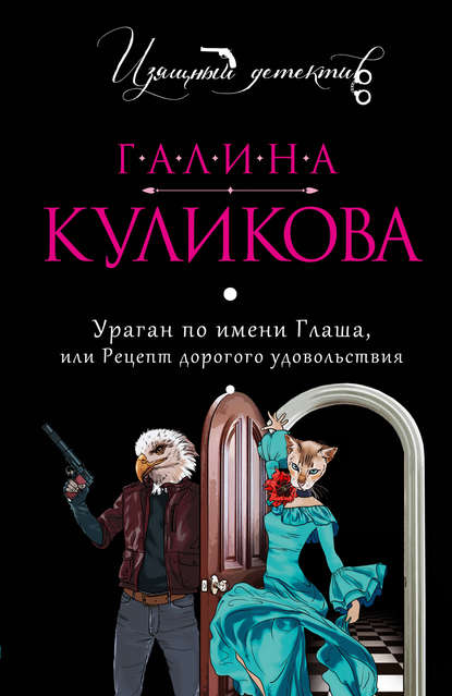 Ураган по имени Глаша, или Рецепт дорогого удовольствия — Галина Куликова